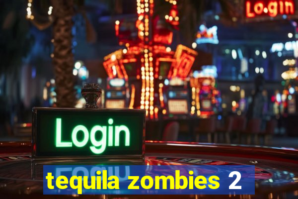 tequila zombies 2